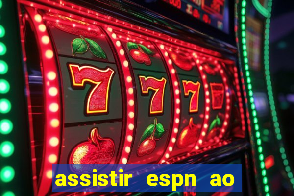 assistir espn ao vivo online gratis