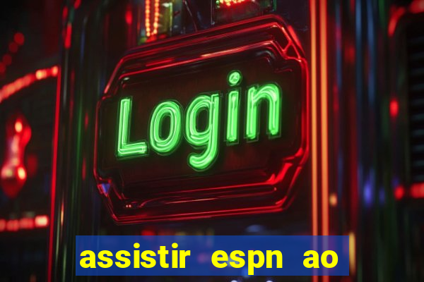 assistir espn ao vivo online gratis