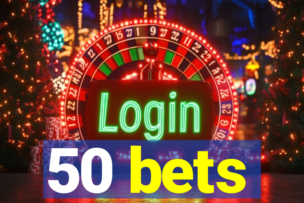 50 bets