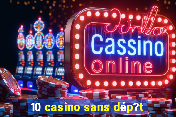 10 casino sans dép?t