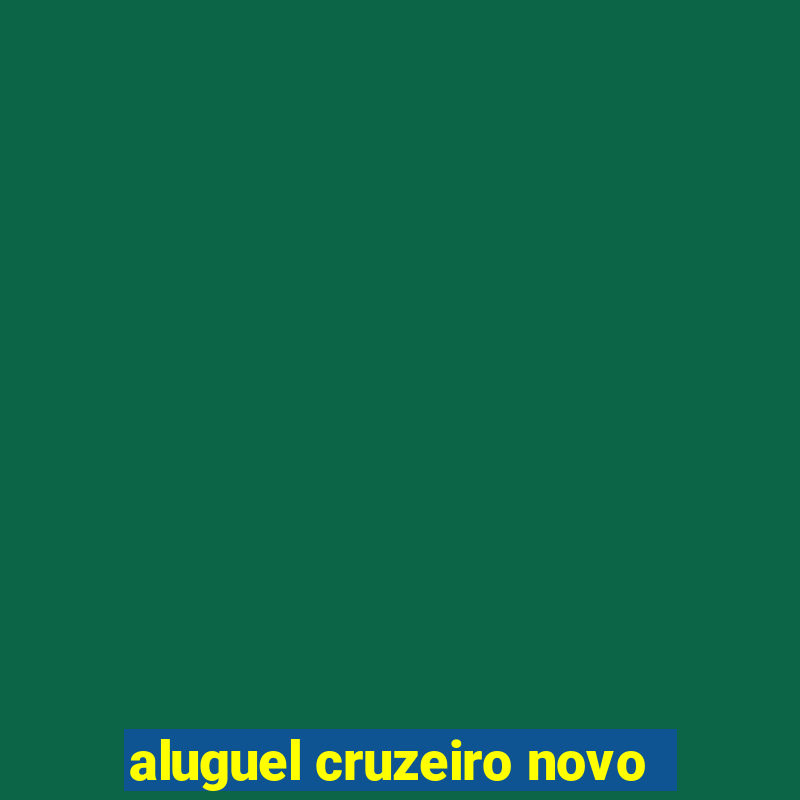 aluguel cruzeiro novo