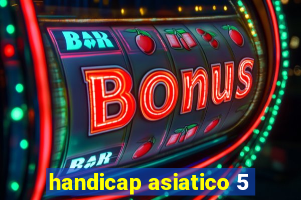 handicap asiatico 5