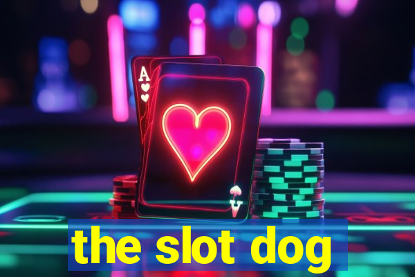 the slot dog