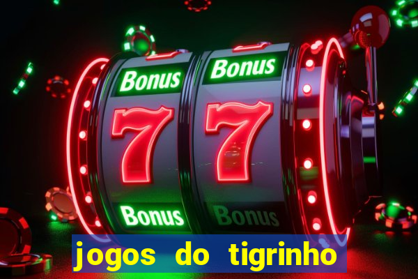 jogos do tigrinho que ganha dinheiro