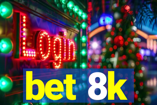 bet 8k