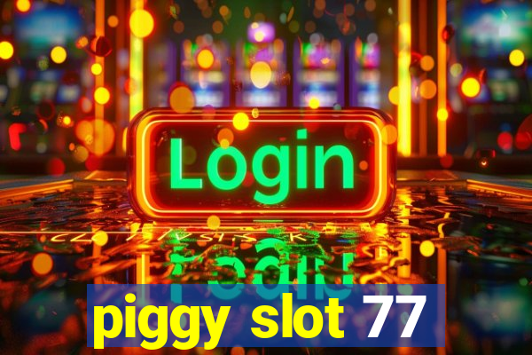 piggy slot 77