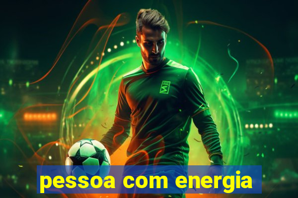 pessoa com energia