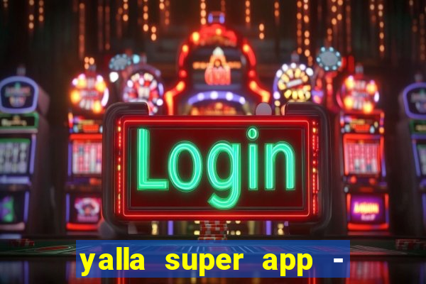 yalla super app - ??? ???? ??