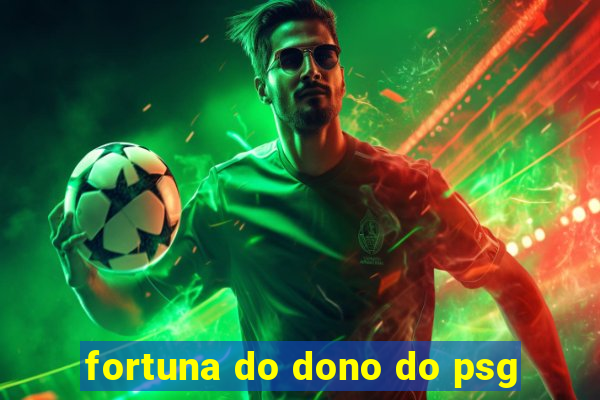 fortuna do dono do psg