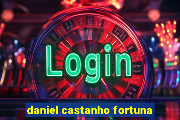 daniel castanho fortuna