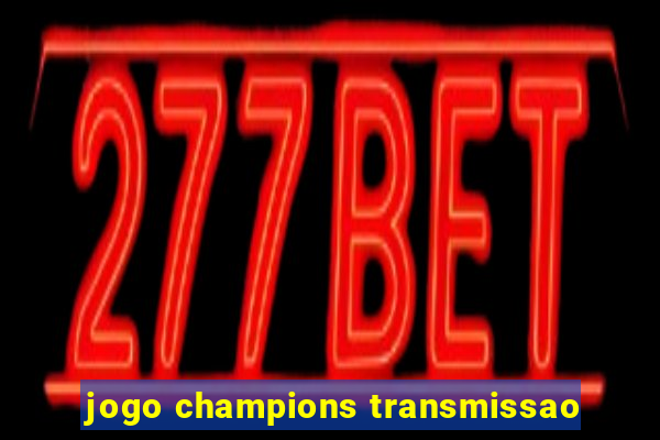 jogo champions transmissao