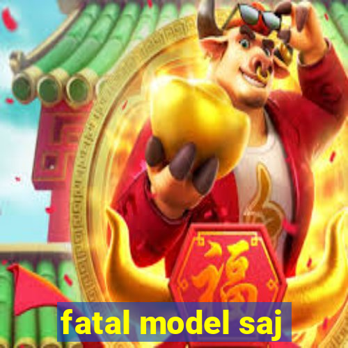 fatal model saj