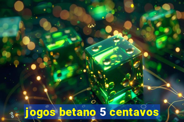 jogos betano 5 centavos