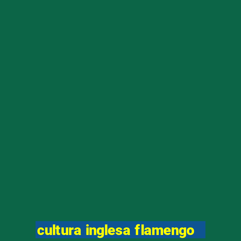 cultura inglesa flamengo