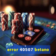 error 40507 betano