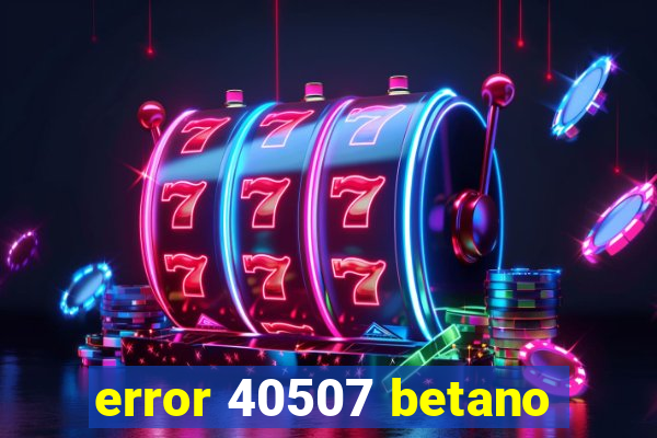 error 40507 betano