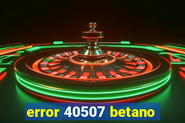 error 40507 betano