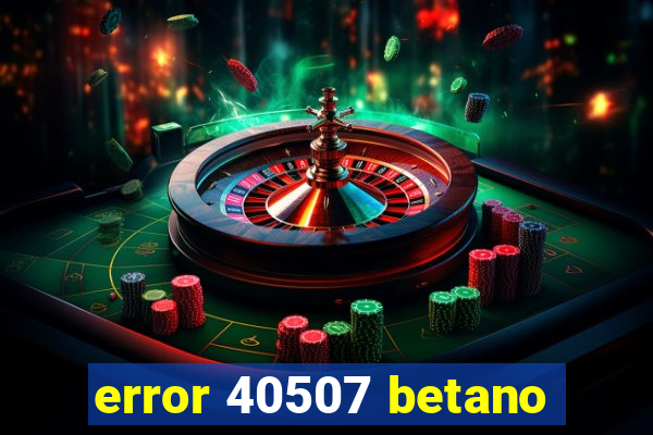 error 40507 betano