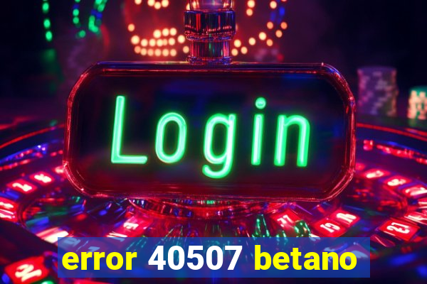 error 40507 betano