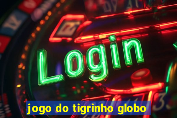 jogo do tigrinho globo