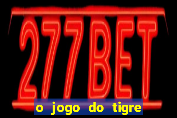 o jogo do tigre que dá dinheiro