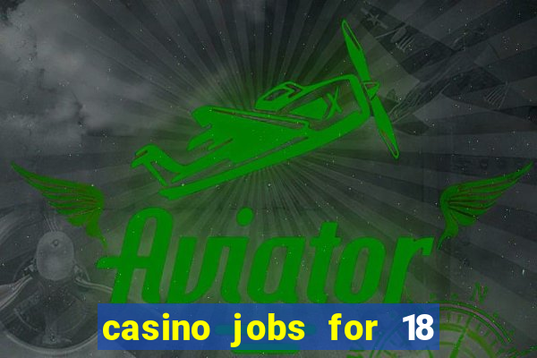 casino jobs for 18 year olds