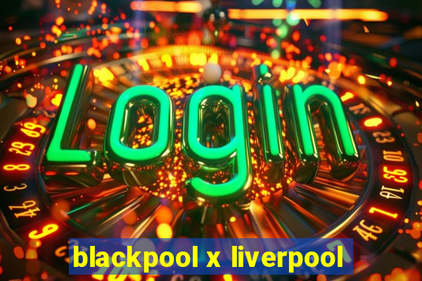 blackpool x liverpool