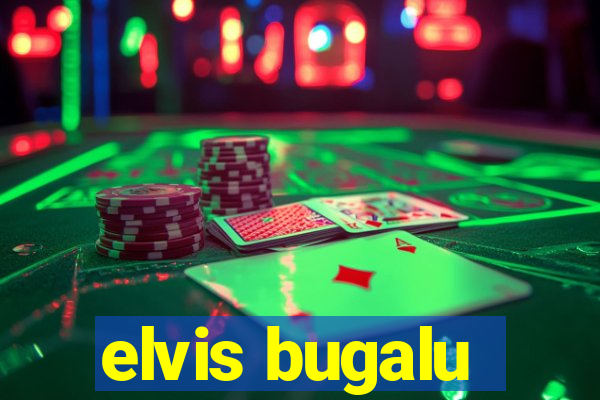 elvis bugalu