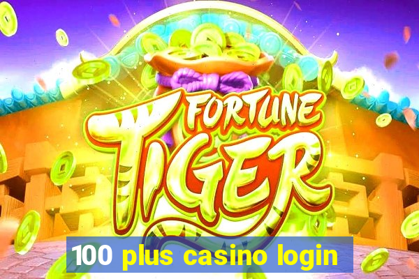 100 plus casino login