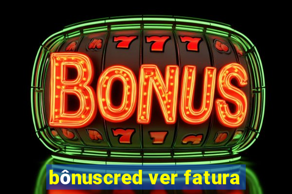 bônuscred ver fatura