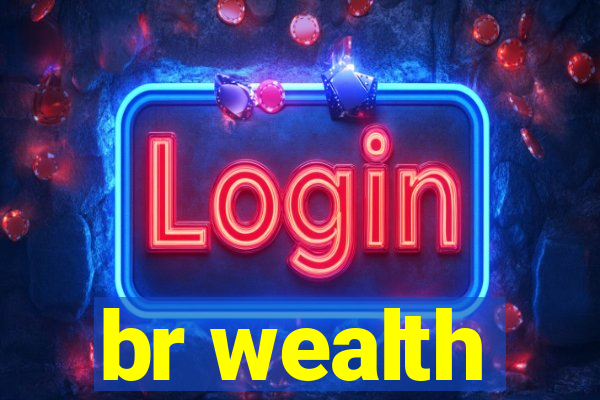 br wealth