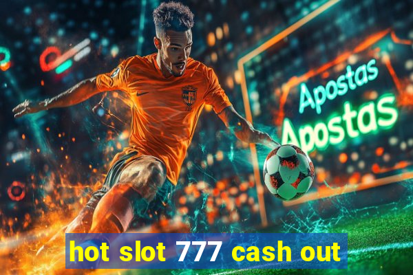 hot slot 777 cash out