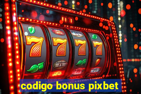 codigo bonus pixbet