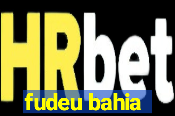 fudeu bahia