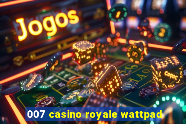 007 casino royale wattpad