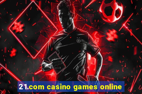 21.com casino games online