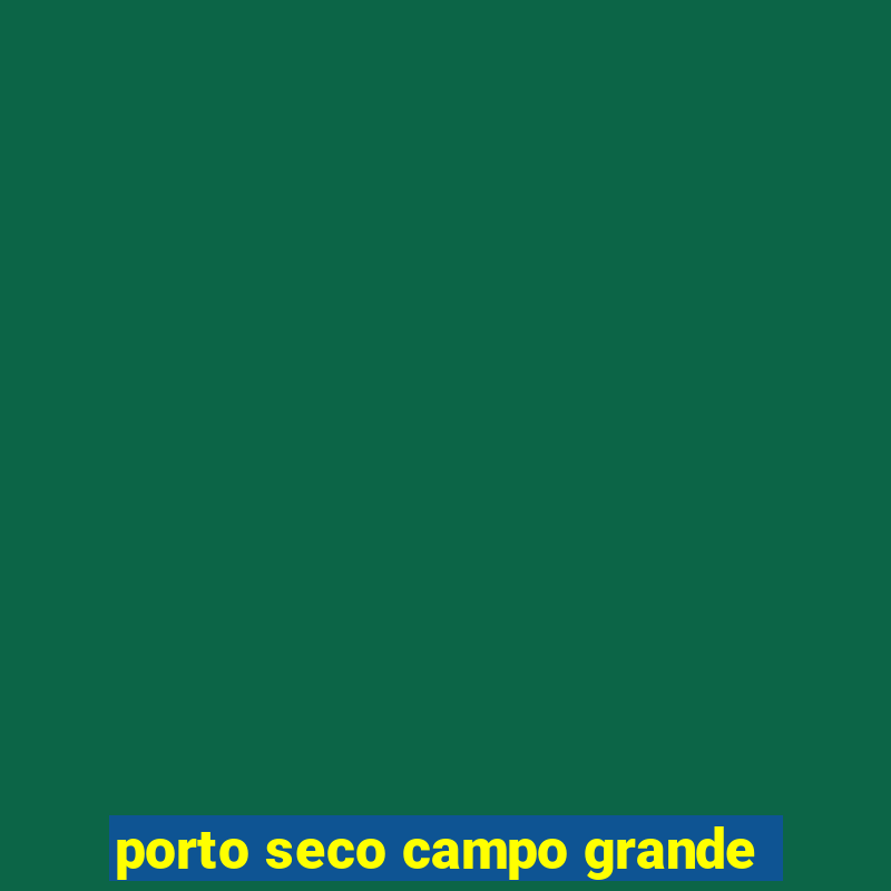 porto seco campo grande