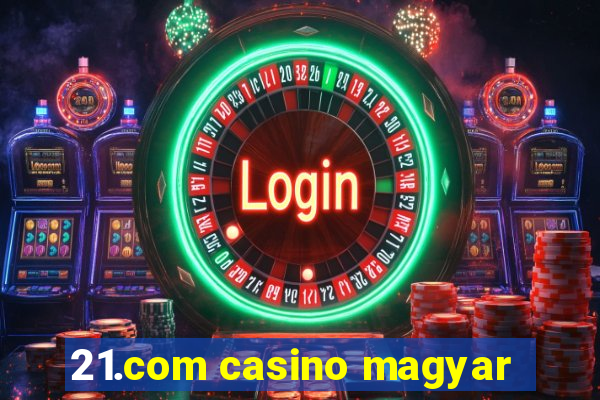 21.com casino magyar