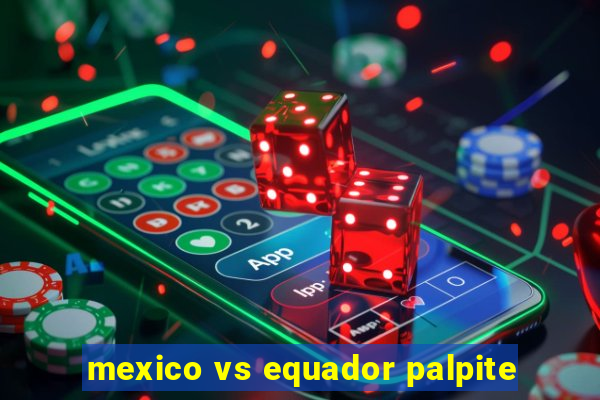 mexico vs equador palpite