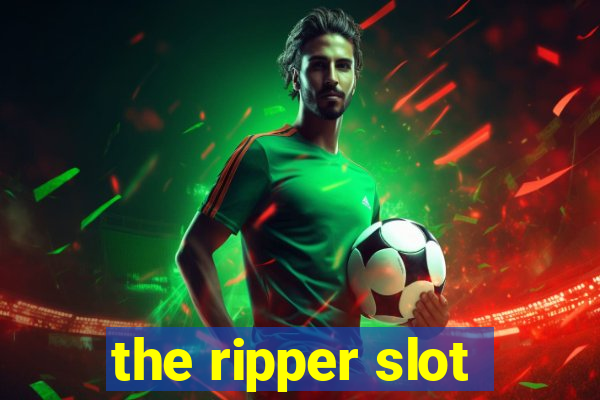 the ripper slot