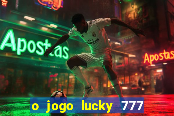 o jogo lucky 777 paga mesmo