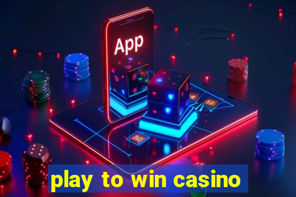 play to win casino