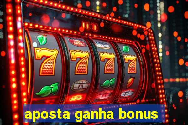 aposta ganha bonus