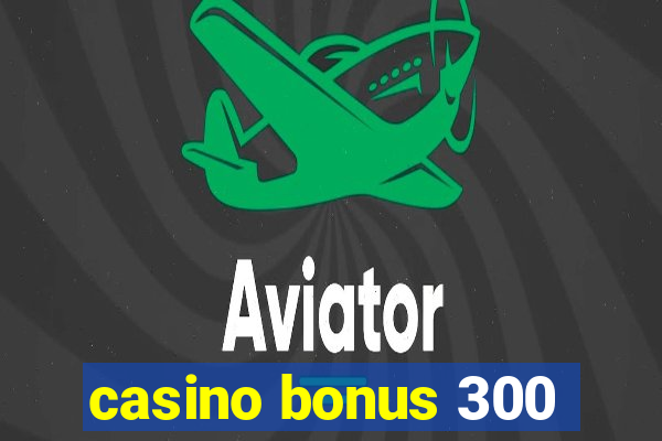 casino bonus 300