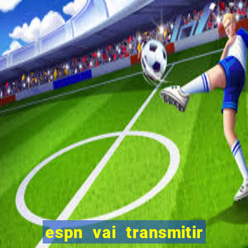 espn vai transmitir o jogo do corinthians hoje