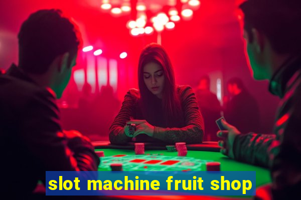 slot machine fruit shop