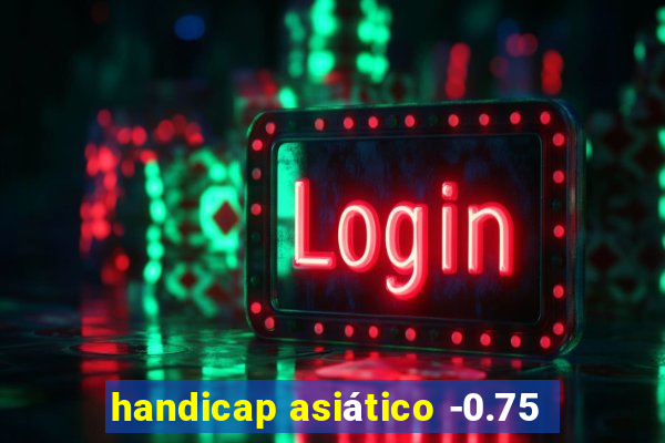 handicap asiático -0.75