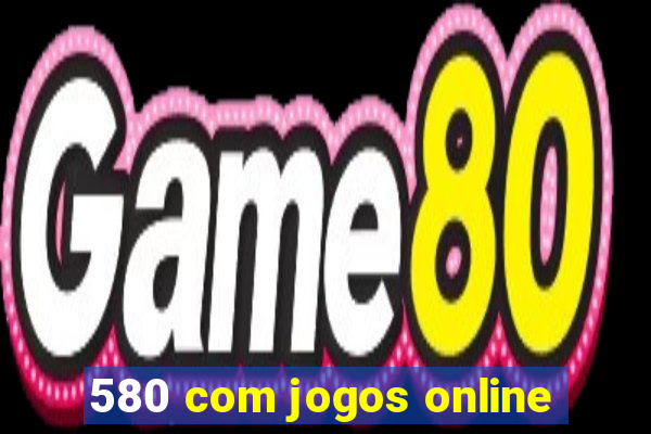 580 com jogos online