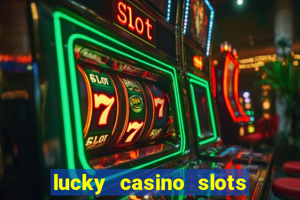 lucky casino slots - win cash