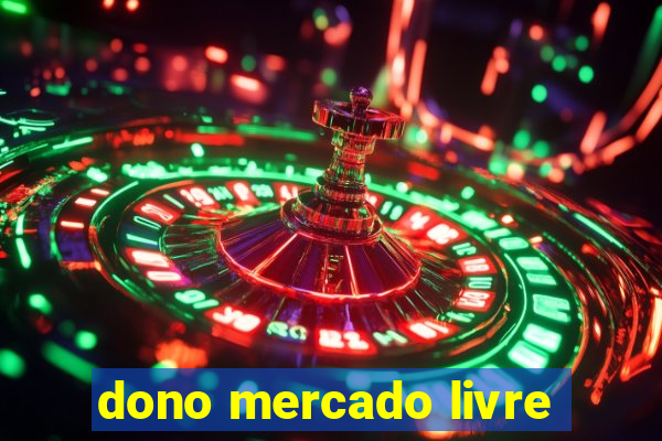 dono mercado livre